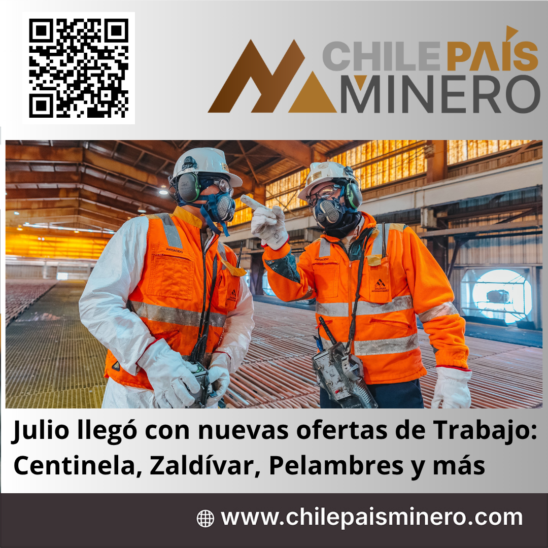 Julio llegó con nuevas ofertas de Trabajo: Centinela, Zaldívar, Pelambres y más