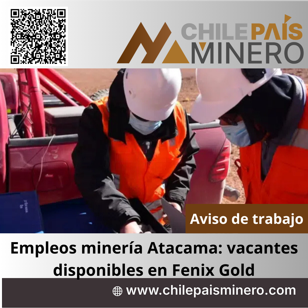 Trabajo minería Atacama: vacantes disponibles en Fenix Gold